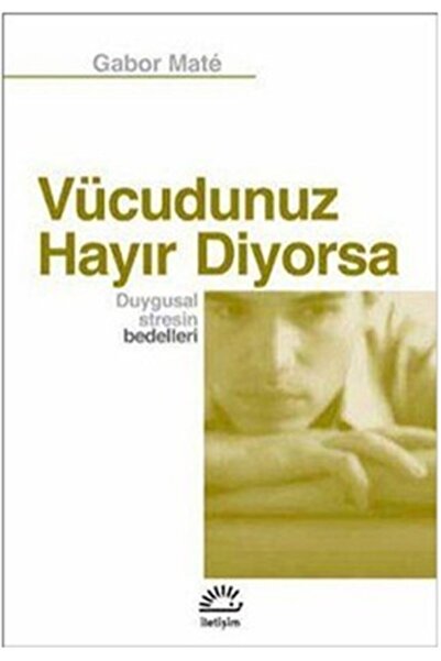 İletişim Yayınları Vücudunuz Hayır Diyorsa - Duygusal Stresin Bedelleri