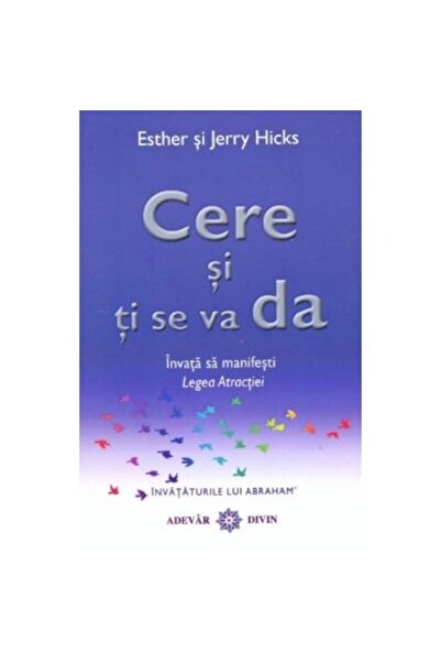 Adevar Divin Ask and It Is Given. Learn to Manifest the Law of Attraction - E...