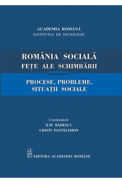 Editura Academiei Romane Romania sociala. Fete ale schimbarii. Procese, pro
