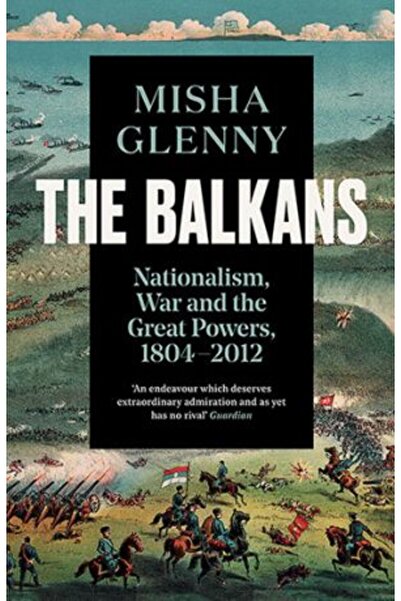 Granta Books Balcani, 1804-2012: Naționalism, război și marile puteri