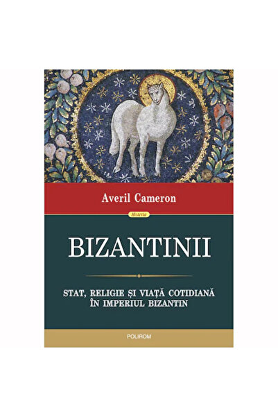 Polirom Bizantinii. Stat, religie și viață cotidiană în Imperiul Bizantin, Av...