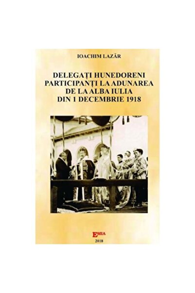 Emia Delegații hunedoreni care participă la Adunarea de la Alba Iulia din 1 decembrie 1918 - Ioachim Lazăr