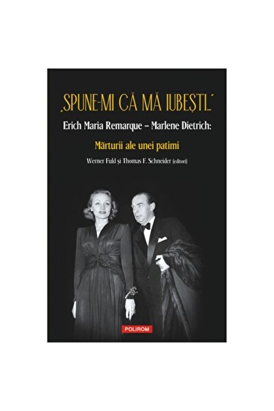 Polirom Spune-mi că mă iubești... Erich Maria Remarque Marlene Dietrich: Mărt...