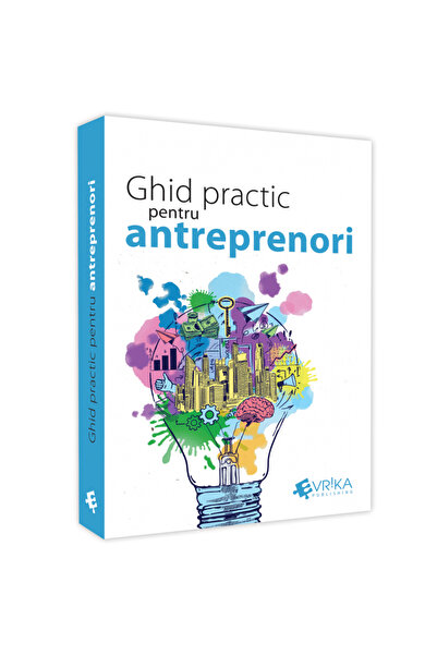 Editura EVRIKA PUBLISHING Practical guide for entrepreneurs, Daniela Cretu, Felix Daniliuc, Radu Manolescu, Mihai Marcu