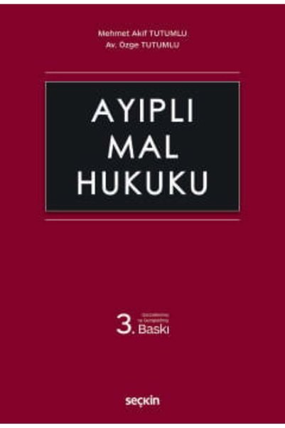 Seçkin Yayıncılık Ayıplı Mal Hukuku Mehmet Akif Tutumlu,Av. Özge Tutumlu 3. Baskı, Ekim 2025