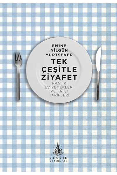 Yitik Ülke Yayınları Tek Çeşitle Ziyafet - Pratik Ev Yemekleri ve Tatlı Tarif...