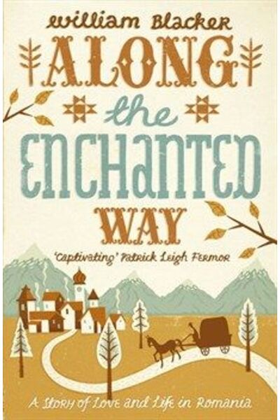 John Murray Along the Enchanted Way: A Story of Love and Life in Romania