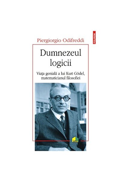 Polirom Dumnezeul logicii. Viața strălucită a lui Kurt Gödel, matematicianul ...