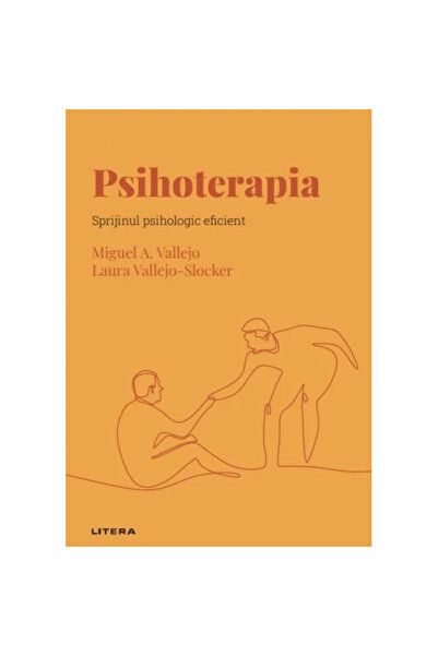 Litera Descoperă psihologia. Psihoterapia. Suport psihologic eficient, Miguel...