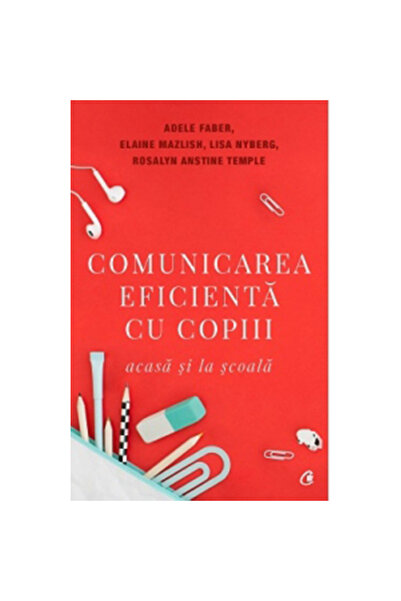 Curtea Veche Comunicare eficientă cu copiii acasă și la școală. Ed a Va, Adele Faber, Elaine Mazlish