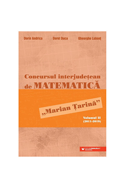 Paralela 45 Concursul Interjudețean de Matematică Marian Tarina. Volumul II (2011-2019), Andrica Dorin, Duca Dorel