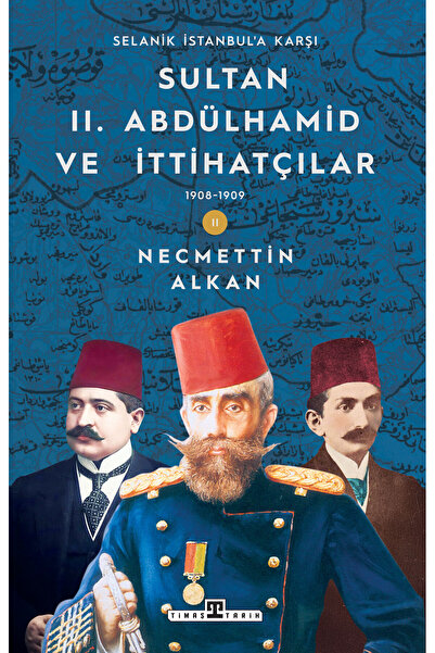 Timaş Yayınları Sultan II. Abdülhamid ve İttihatçılar (1908-1909) / Selanik İ...