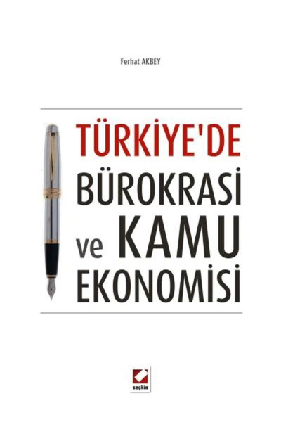 Seçkin Yayıncılık Türkiye'de Bürokrasi ve Kamu Ekonomisi Ferhat Akbey 2013/05