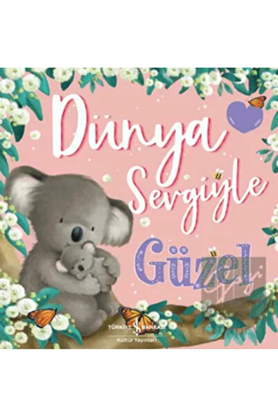 TÜRKİYE İŞ BANKASI KÜLTÜR YAYINLARI Dünya Sevgiyle Güzel