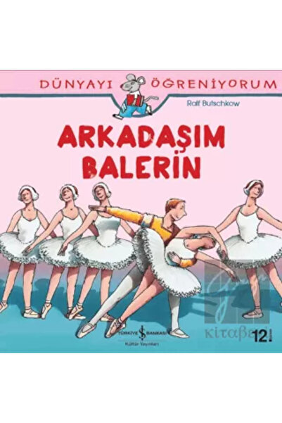 TÜRKİYE İŞ BANKASI KÜLTÜR YAYINLARI Dünyayı Öğreniyorum - Arkadaşım Balerin