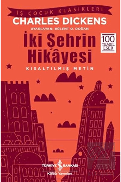TÜRKİYE İŞ BANKASI KÜLTÜR YAYINLARI İki Şehrin Hikayesi (KISALTILMIŞ METİN)
