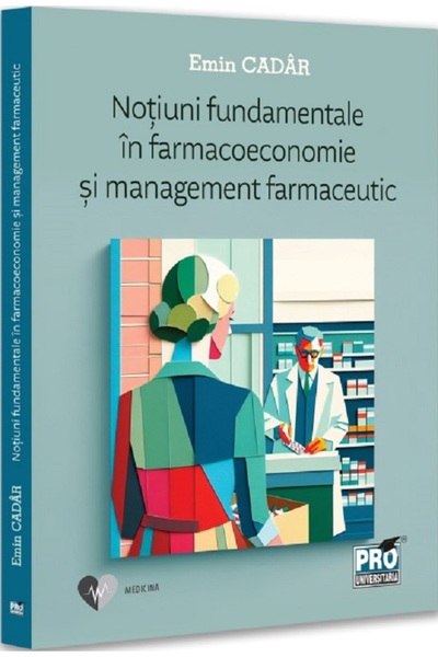 Pro Universitaria Fundamentals in pharmacoeconomics and pharmaceutical management, Emin Cadar