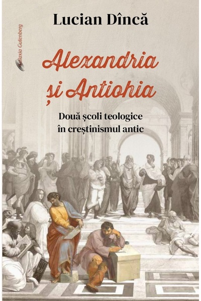 Galaxia Gutenberg Alexandria și Antiohia. Două școli teologice în creștinismu...
