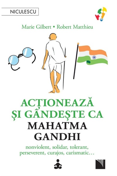 Niculescu Act and think like Mahatma Gandhi. Nonviolent, supportive, tolerant...