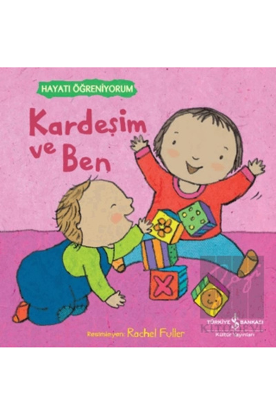 TÜRKİYE İŞ BANKASI KÜLTÜR YAYINLARI Kardeşim Ve Ben – Hayatı Öğreniyorum