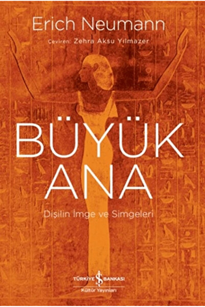 TÜRKİYE İŞ BANKASI KÜLTÜR YAYINLARI Büyük Ana - Dişilin İmge ve Simgeleri