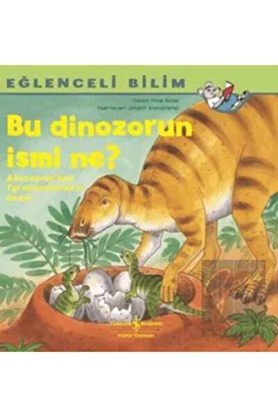 TÜRKİYE İŞ BANKASI KÜLTÜR YAYINLARI Bu Dinozorun Ismi Ne? - Eğlenceli Bilim