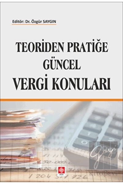 Ekin Yayınevi Teoriden Pratiğe Güncel Vergi Konuları - Kolektif