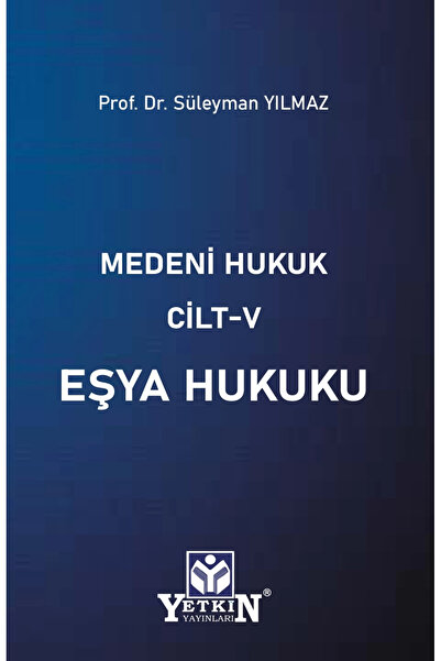 Yetkin Yayınları Medeni Hukuk Cilt V Eşya Hukuku / Süleyman Yılmaz / 2024 EKİM