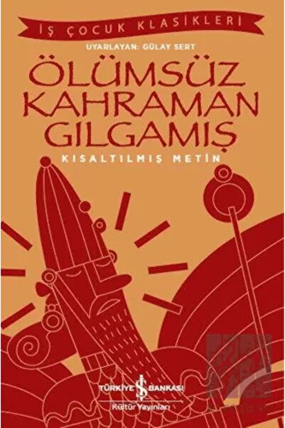 TÜRKİYE İŞ BANKASI KÜLTÜR YAYINLARI Ölümsüz Kahraman Gılgamış Kısaltılmış Metin