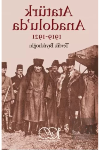 TÜRKİYE İŞ BANKASI KÜLTÜR YAYINLARI Atatürk Anadolu’Da 1919-1921