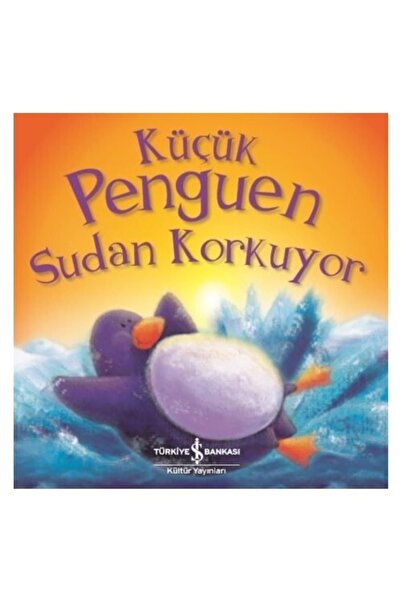 TÜRKİYE İŞ BANKASI KÜLTÜR YAYINLARI Küçük Penguen Sudan Korkuyor
