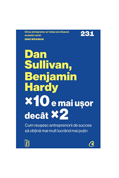 Curtea Veche Publishing 10 is easier than 2. How successful entrepreneurs achieve more by working less, Dan Sullivan