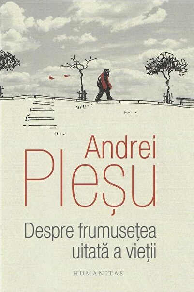 Editura Humanitas About the forgotten beauty of life, Andrei Plesu