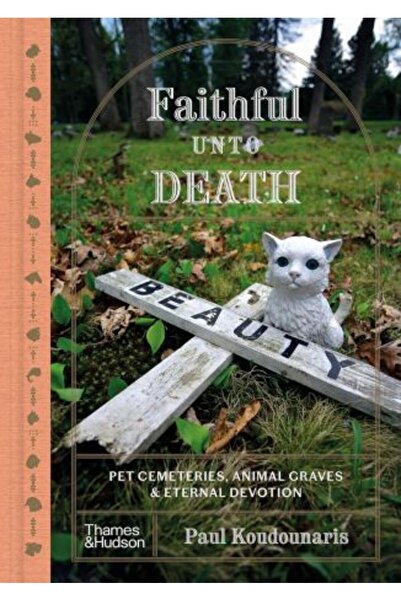 Thames & Hudson Faithful Unto Death: Pet Cemeteries, Animal Graves and Eternal Devotion