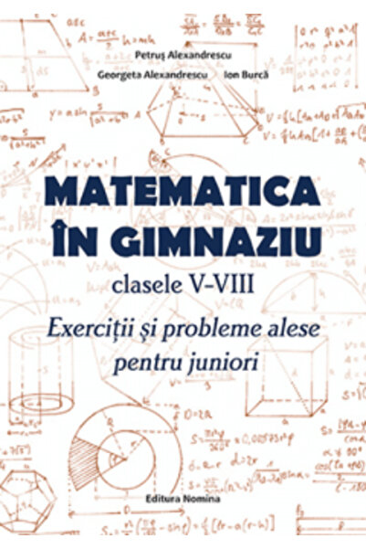 Nomina Matematică în gimnaziu. Clasele V-VIII. Exerciții și probleme selectat...