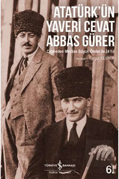 TÜRKİYE İŞ BANKASI KÜLTÜR YAYINLARI Atatürk’ün Yaveri Cevat Abbas Gürer