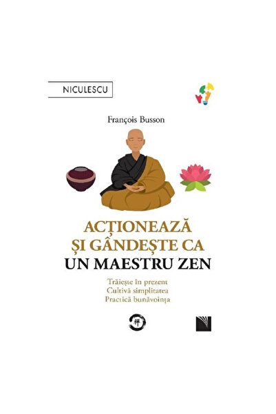 Niculescu Act and think like a Zen master. Live in the present, cultivate sim...