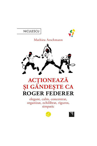 Niculescu Comportă-te și gândește ca Roger Federer. Elegant, calm, concentrat...