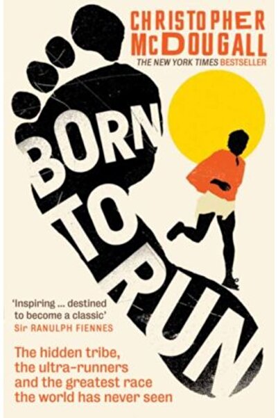 Profile Books Born to Run: The Hidden Tribe, the Ultra-Runners, and the Greatest Race the World Has Never Seen