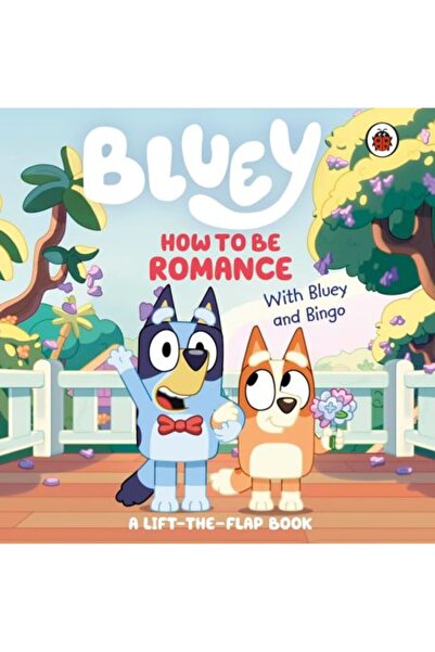 ladybird Bluey: How to be Romance: A Lift-the-Flap Book