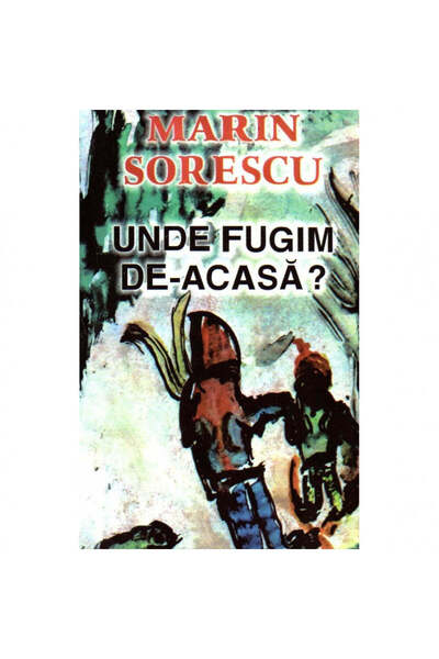 Fundatia Marin Sorescu Unde fugim de acasă?, autorul Marin Sorescu