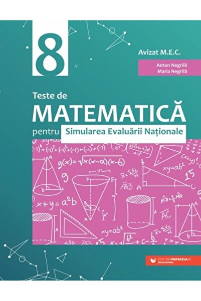 Paralela 45 Teste de matematică pentru Simularea Evaluării Naționale pentru clasa a VIII-a (60 de teste), Anton Negrilă