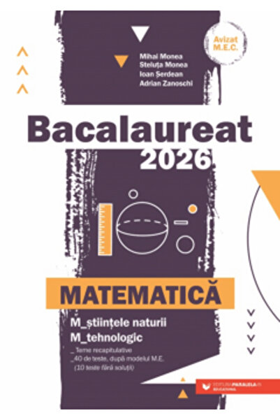 Paralela 45 Bac 2026. Matematică. Științe. Tehnologic, Mihai Monea, Steluta M...