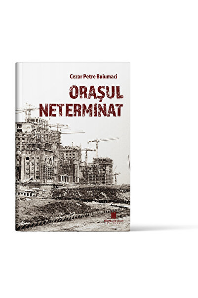 Editura Cetatea de Scaun The Unfinished City author Cezar Petre Buiumaci