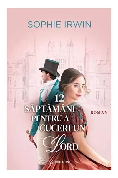 Editura Bookzone 12 saptamani pentru a cuceri un Lord, Sophie Irwin