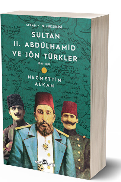 Timaş Yayınları Sultan II. Abdülhamid ve Jön Türkler 1889-1908 Selanik’in Yük...