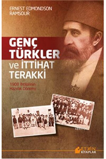 Etkin Yayınevi Genç Türkler Ve İttihat Terakki; 1908 İhtilalinin Hazırlık Dönemi