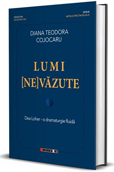 Editura Eikon (Un)seen worlds. Dea Loher. A fluid dramaturgy,