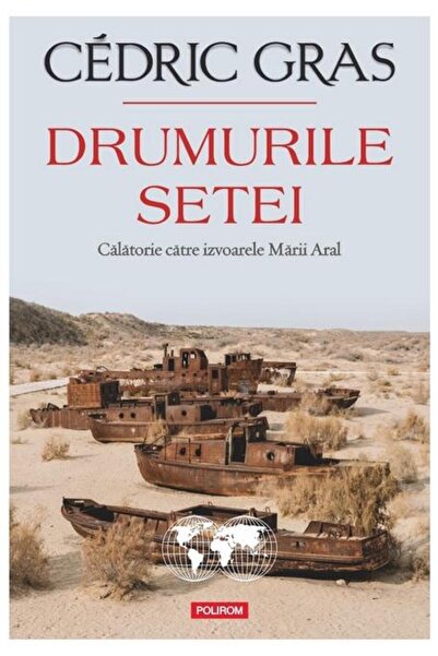 Editura Polirom Drumurile setei. Calatorie la izvoarele Marii Aral