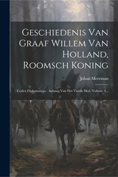 Legare Street Pr Geschiedenis Van Graaf Willem Van Holland Roomsch Koning: Codex Diplomaticus: Anhang Van Het Vierde